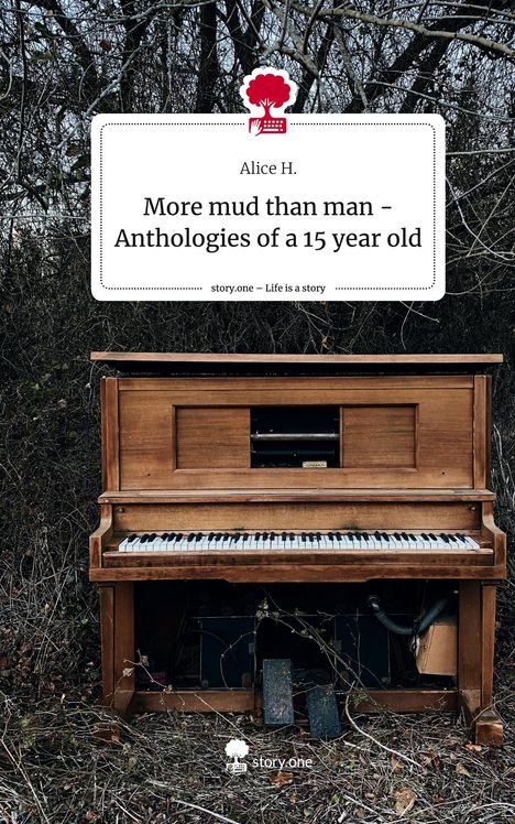 Alice H.: More mud than man - Anthologies of a 15 year old. Life is a Story - story.one, Buch