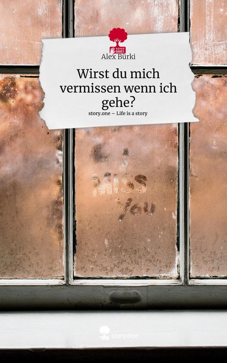 Alex Bürki: Wirst du mich vermissen wenn ich gehe?. Life is a Story - story.one, Buch