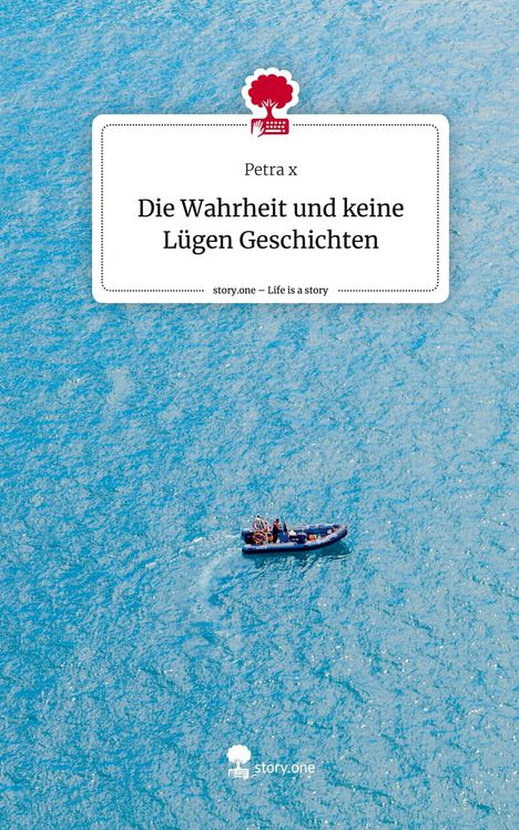 Petra X: Die Wahrheit und keine Lügen Geschichten. Life is a Story - story.one, Buch