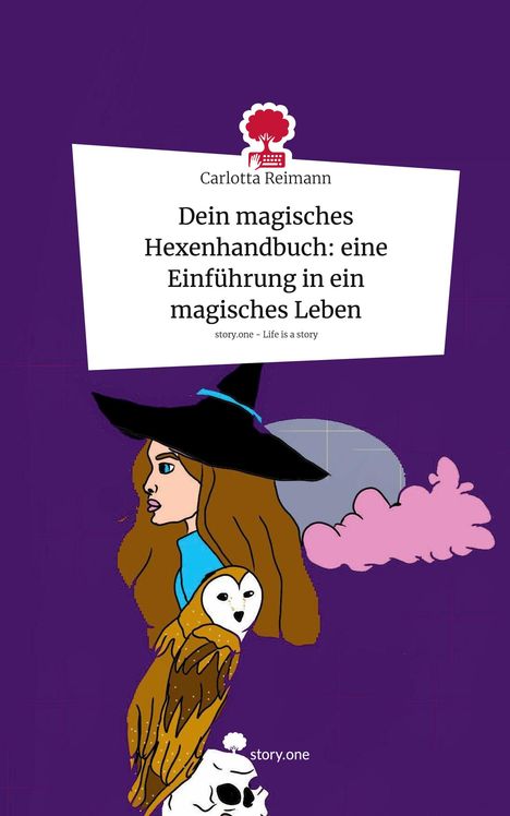 Carlotta Reimann: Dein magisches Hexenhandbuch: eine Einführung in ein magisches Leben. Life is a Story - story.one, Buch