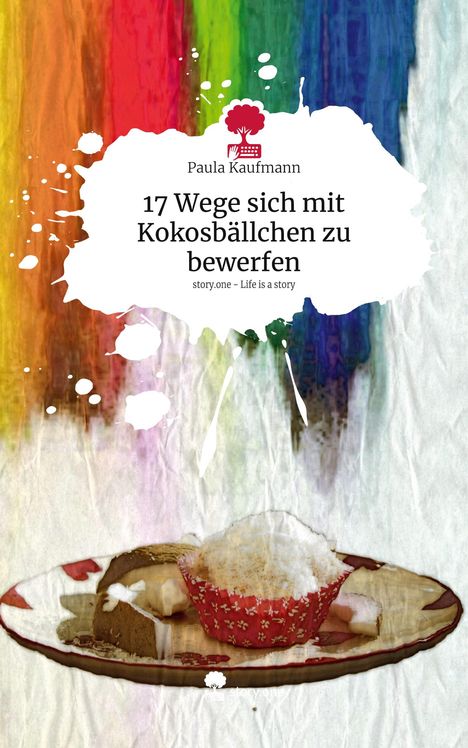 Paula Kaufmann: 17 Wege sich mit Kokosbällchen zu bewerfen. Life is a Story - story.one, Buch