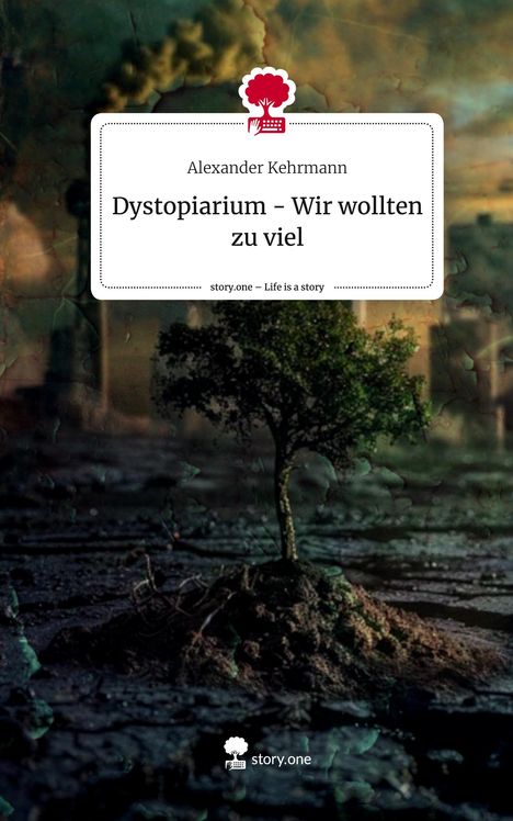 Alexander Kehrmann: Dystopiarium - Wir wollten zu viel. Life is a Story - story.one, Buch