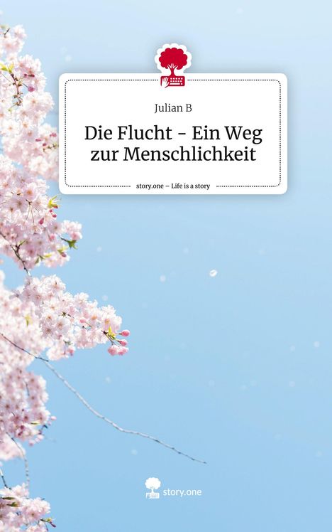 Julian B: Die Flucht - Ein Weg zur Menschlichkeit. Life is a Story - story.one, Buch