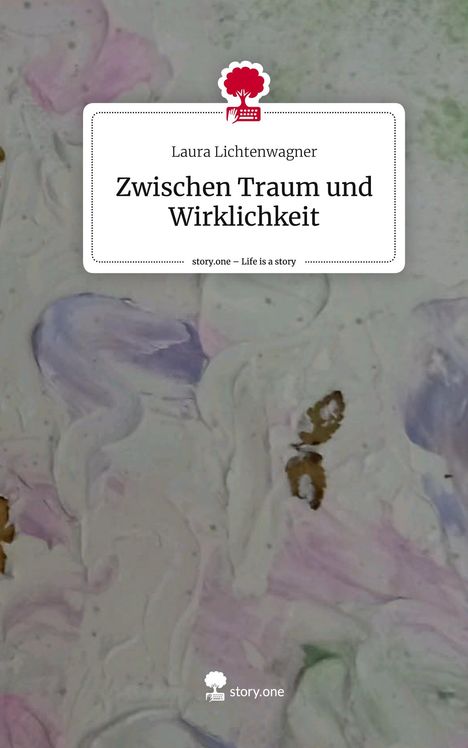 Laura Lichtenwagner: Zwischen Traum und Wirklichkeit. Life is a Story - story.one, Buch