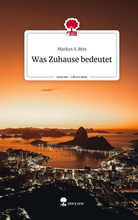 Markus S. Brix: Was Zuhause bedeutet. Life is a Story - story.one, Buch