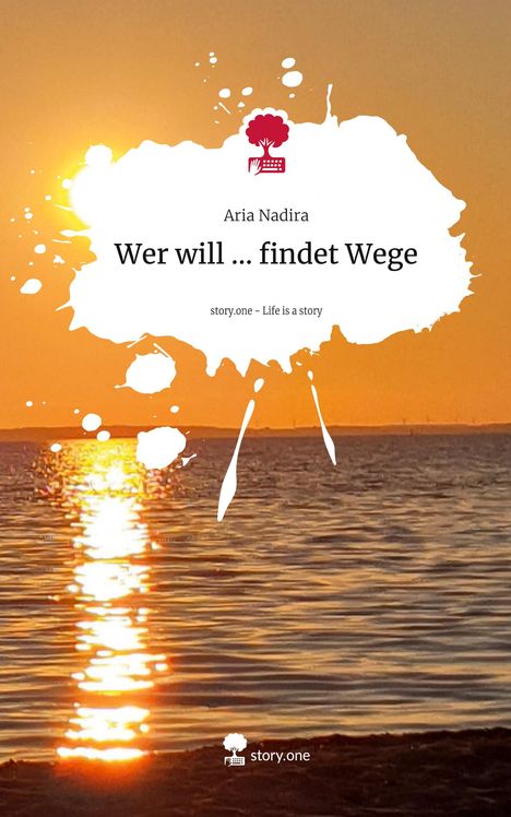 Aria Nadira: Wer will ... findet Wege. Life is a Story - story.one, Buch