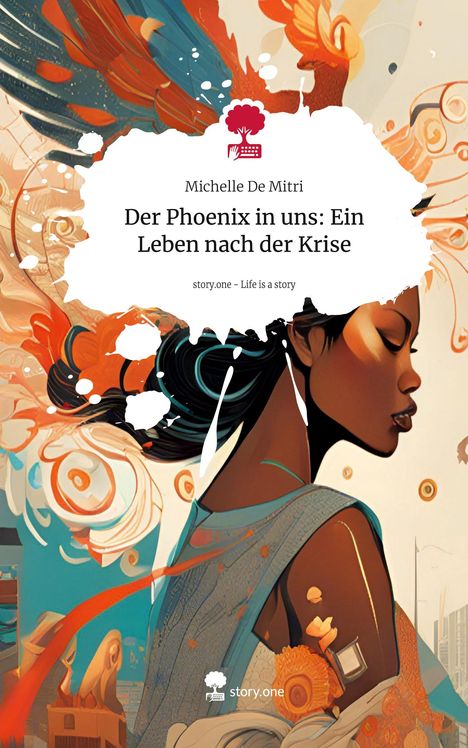 Michelle de Mitri: Der Phoenix in uns: Ein Leben nach der Krise. Life is a Story - story.one, Buch