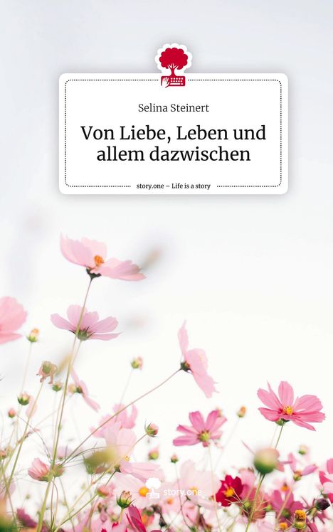 Selina Steinert: Von Liebe, Leben und allem dazwischen. Life is a Story - story.one, Buch