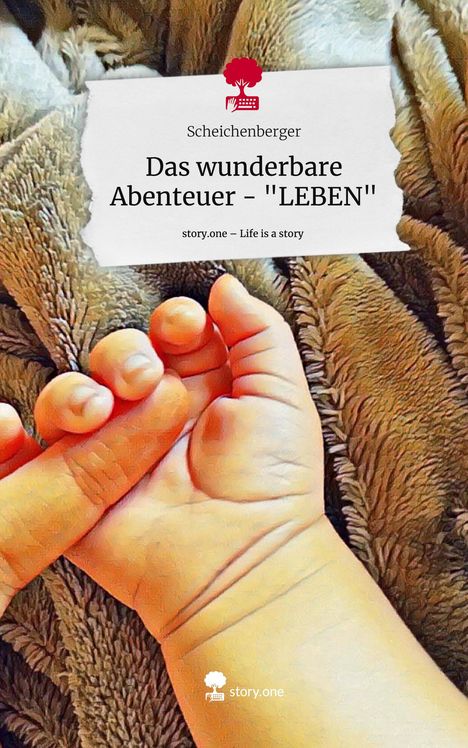 Scheichenberger: Das wunderbare Abenteuer - "LEBEN". Life is a Story - story.one, Buch