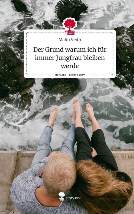 Malin Veith: Der Grund warum ich für immer Jungfrau bleiben werde. Life is a Story - story.one, Buch