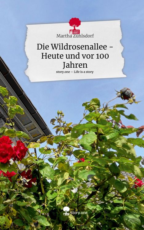 Martha Zühlsdorf: Die Wildrosenallee - Heute und vor 100 Jahren. Life is a Story - story.one, Buch