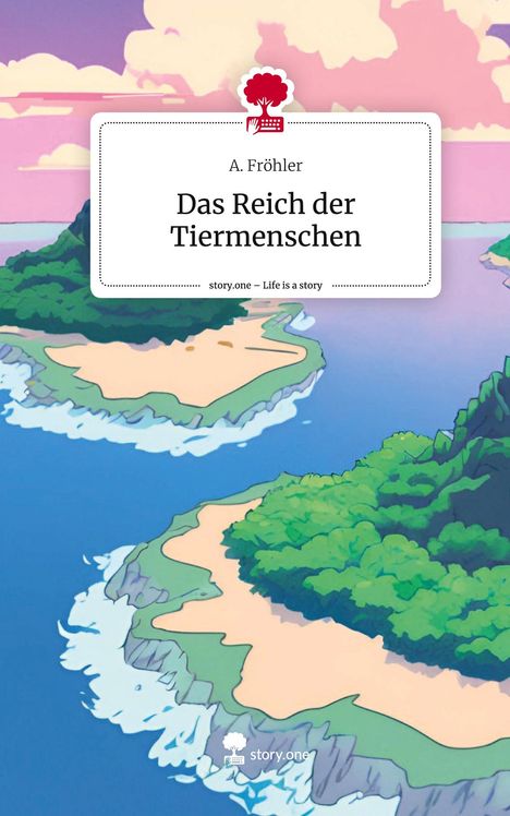 A. Fröhler: Das Reich der Tiermenschen. Life is a Story - story.one, Buch