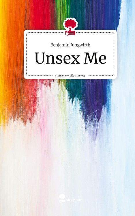 Benjamin Jungwirth: Unsex Me. Life is a Story - story.one, Buch