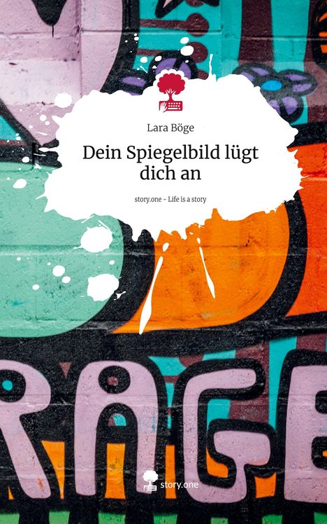 Lara Böge: Dein Spiegelbild lügt dich an. Life is a Story - story.one, Buch