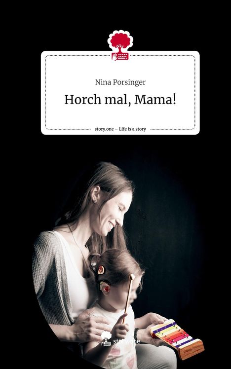 Nina Porsinger: Horch mal, Mama!. Life is a Story - story.one, Buch