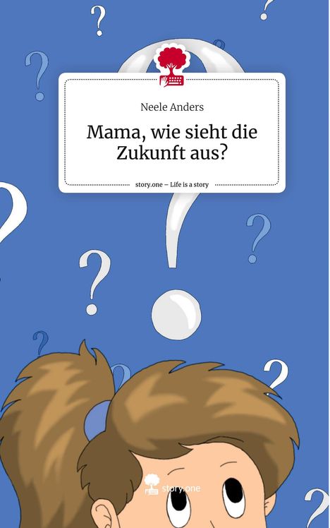 Neele Anders: Mama, wie sieht die Zukunft aus?. Life is a Story - story.one, Buch