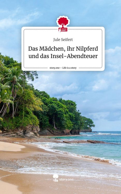 Jule Seifert: Das Mädchen, ihr Nilpferd und das Insel-Abendteuer. Life is a Story - story.one, Buch