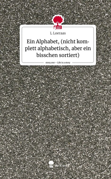 L. Loeraas: Ein Alphabet, (nicht komplett alphabetisch, aber ein bisschen sortiert). Life is a Story - story.one, Buch