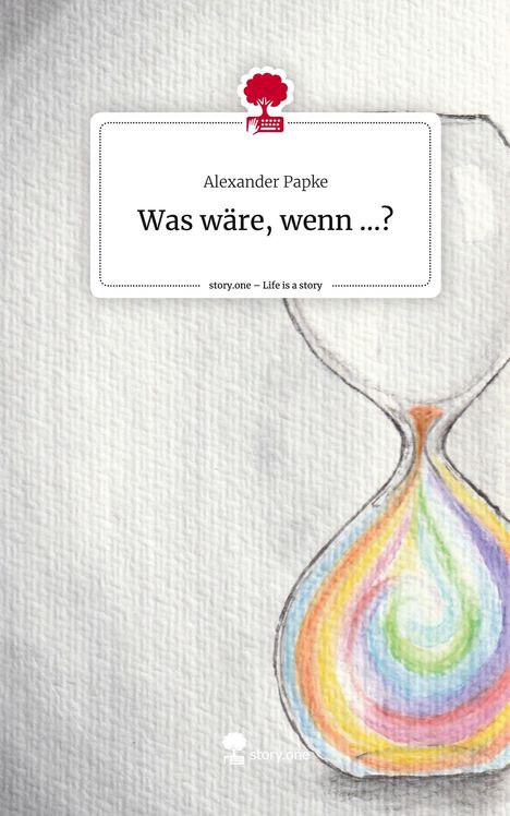 Alexander Papke: Was wäre, wenn ...?. Life is a Story - story.one, Buch