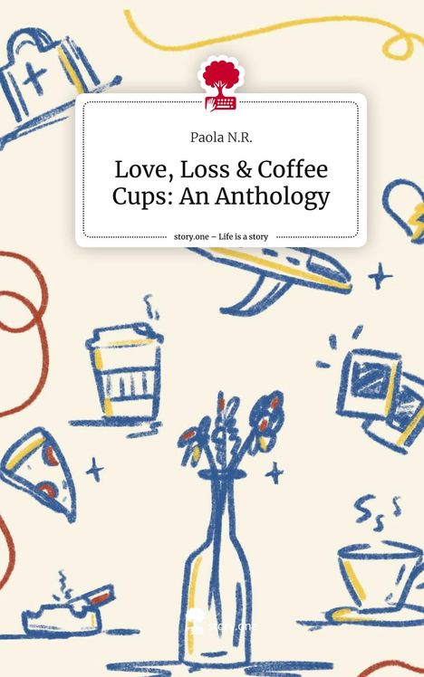 Paola N. R.: Love, Loss &amp; Coffee Cups: An Anthology. Life is a Story - story.one, Buch