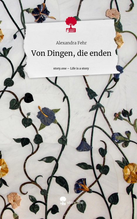 Alexandra Fehr: Von Dingen, die enden. Life is a Story - story.one, Buch