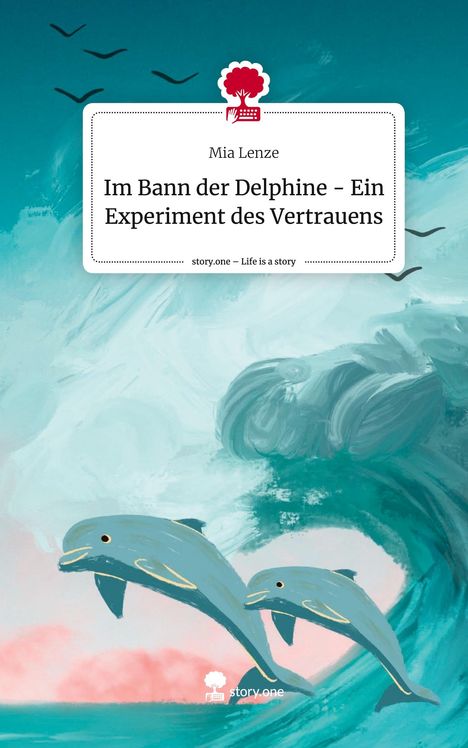 Mia Lenze: Im Bann der Delphine - Ein Experiment des Vertrauens. Life is a Story - story.one, Buch