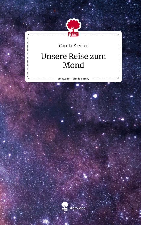 Carola Ziemer: Unsere Reise zum Mond. Life is a Story - story.one, Buch