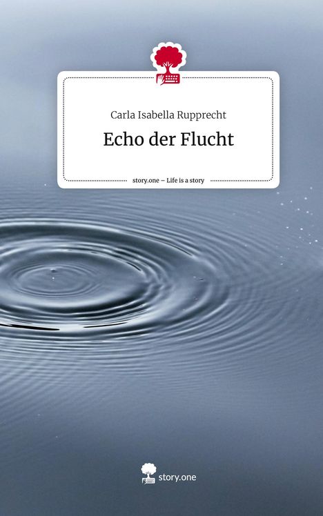 Carla Isabella Rupprecht: Echo der Flucht. Life is a Story - story.one, Buch