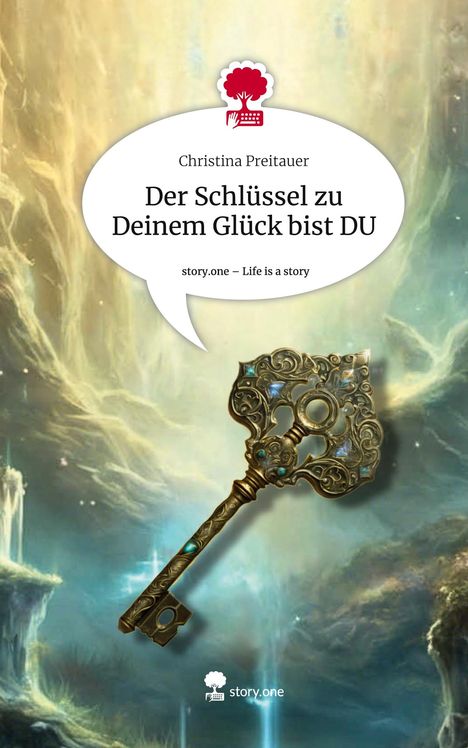 Christina Preitauer: Der Schlüssel zu Deinem Glück bist DU. Life is a Story - story.one, Buch