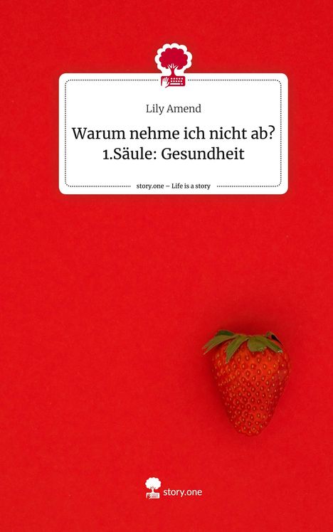 Lily Amend: Warum nehme ich nicht ab? 1.Säule: Gesundheit. Life is a Story - story.one, Buch