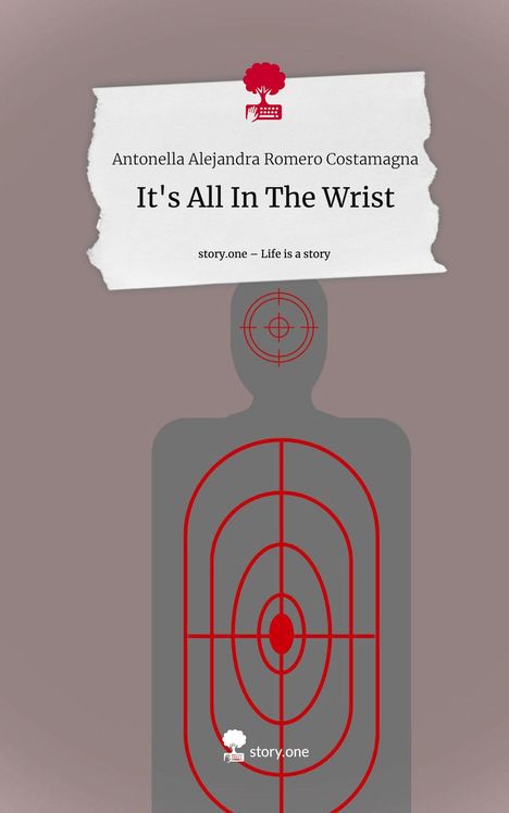 Antonella Alejandra Romero Costamagna: It's All In The Wrist. Life is a Story - story.one, Buch