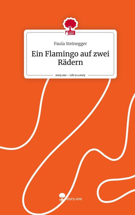 Paula Steinegger: Ein Flamingo auf zwei Rädern. Life is a Story - story.one, Buch