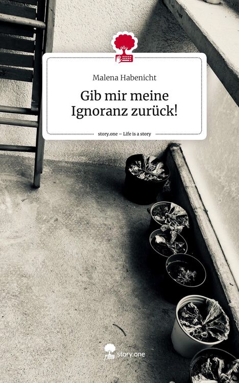 Malena Habenicht: Gib mir meine Ignoranz zurück!. Life is a Story - story.one, Buch