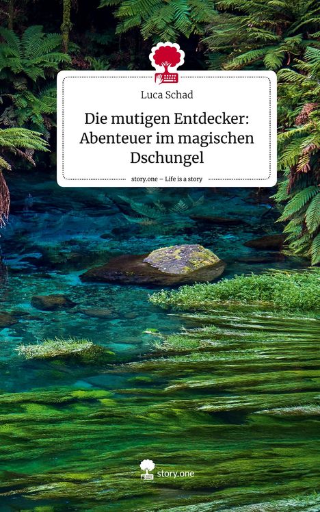 Luca Schad: Die mutigen Entdecker: Abenteuer im magischen Dschungel. Life is a Story - story.one, Buch