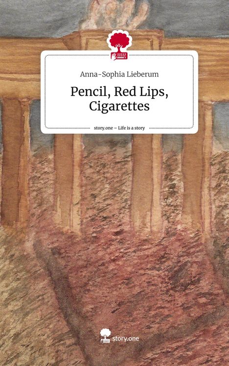 Anna-Sophia Lieberum: Pencil, Red Lips, Cigarettes. Life is a Story - story.one, Buch