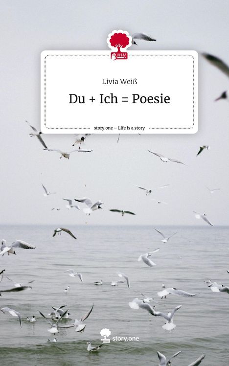 Livia Weiß: Du + Ich = Poesie. Life is a Story - story.one, Buch