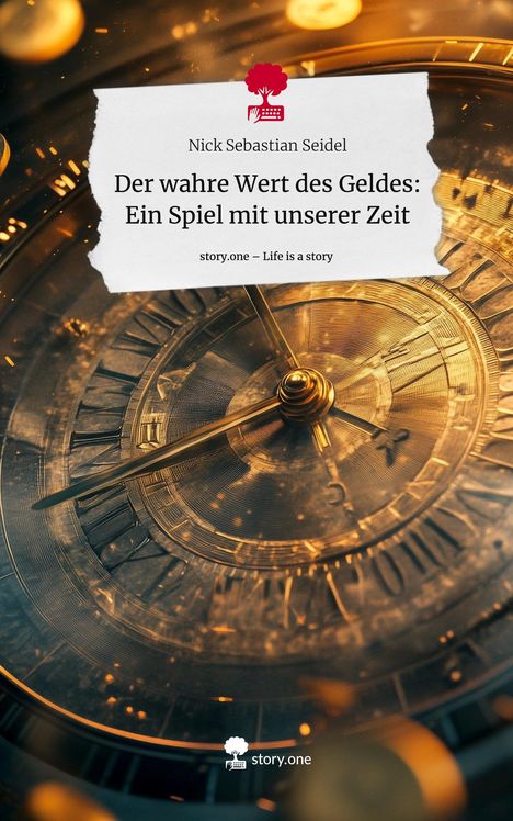 Nick Sebastian Seidel: Der wahre Wert des Geldes: Ein Spiel mit unserer Zeit. Life is a Story - story.one, Buch