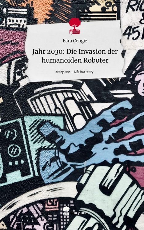 Esra Cengiz: Jahr 2030: Die Invasion der humanoiden Roboter. Life is a Story - story.one, Buch