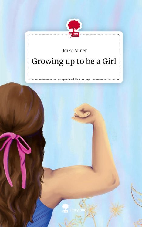 Ildiko Auner: Growing up to be a Girl. Life is a Story - story.one, Buch