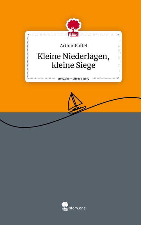 Arthur Raffel: Kleine Niederlagen, kleine Siege. Life is a Story - story.one, Buch