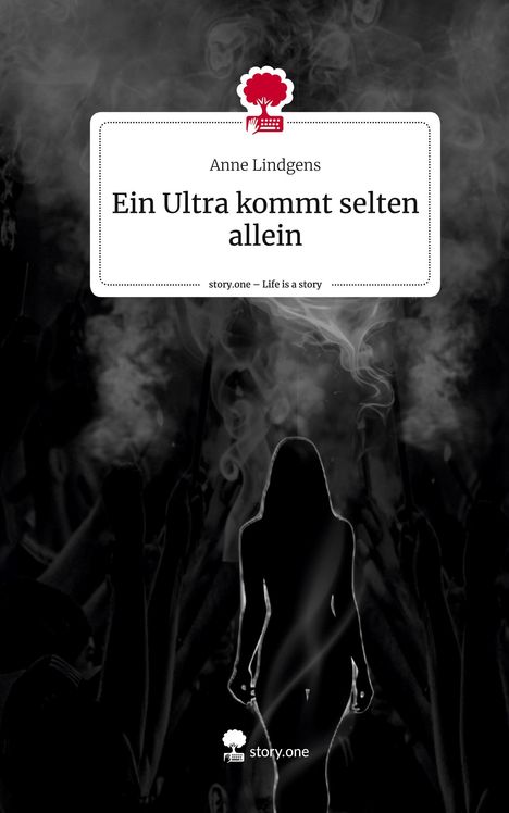 Anne Lindgens: Ein Ultra kommt selten allein. Life is a Story - story.one, Buch