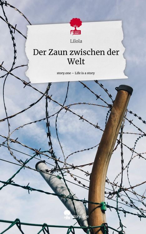 Lilola: Der Zaun zwischen der Welt. Life is a Story - story.one, Buch