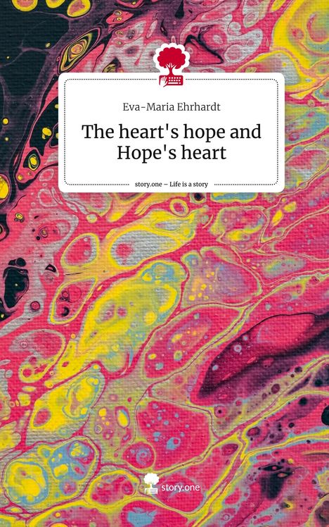 Eva-Maria Ehrhardt: The heart's hope and Hope's heart. Life is a Story - story.one, Buch