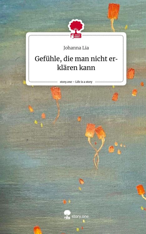 Johanna Lia: Gefühle, die man nicht erklären kann. Life is a Story - story.one, Buch