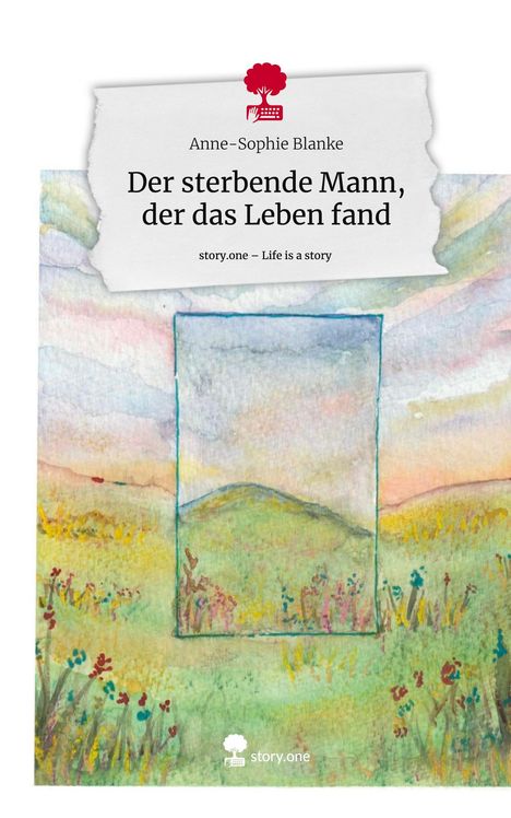 Anne-Sophie Blanke: Der sterbende Mann, der das Leben fand. Life is a Story - story.one, Buch