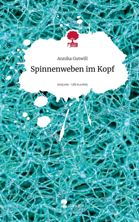 Annika Gutwill: Spinnenweben im Kopf. Life is a Story - story.one, Buch