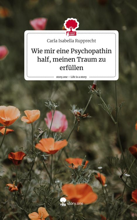 Carla Isabella Rupprecht: Wie mir eine Psychopathin half, meinen Traum zu erfüllen. Life is a Story - story.one, Buch