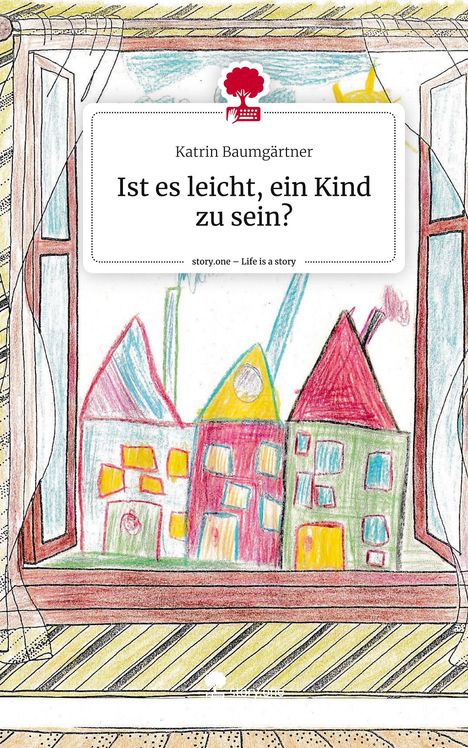 Katrin Baumgärtner: Ist es leicht, ein Kind zu sein?. Life is a Story - story.one, Buch