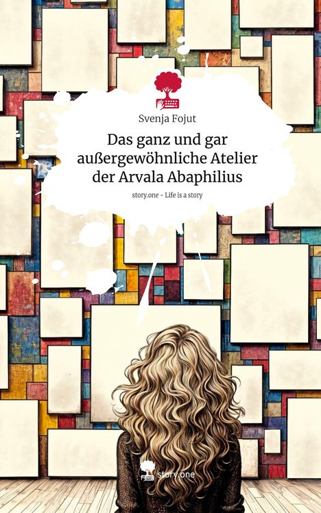 Svenja Fojut: Das ganz und gar außergewöhnliche Atelier der Arvala Abaphilius. Life is a Story - story.one, Buch