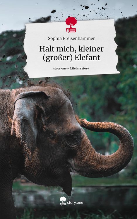 Sophia Preisenhammer: Halt mich, kleiner (großer) Elefant. Life is a Story - story.one, Buch